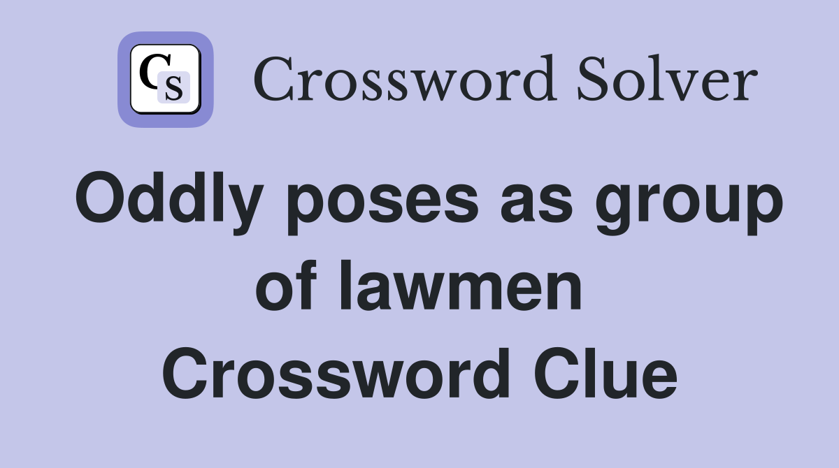 Oddly poses as group of lawmen Crossword Clue