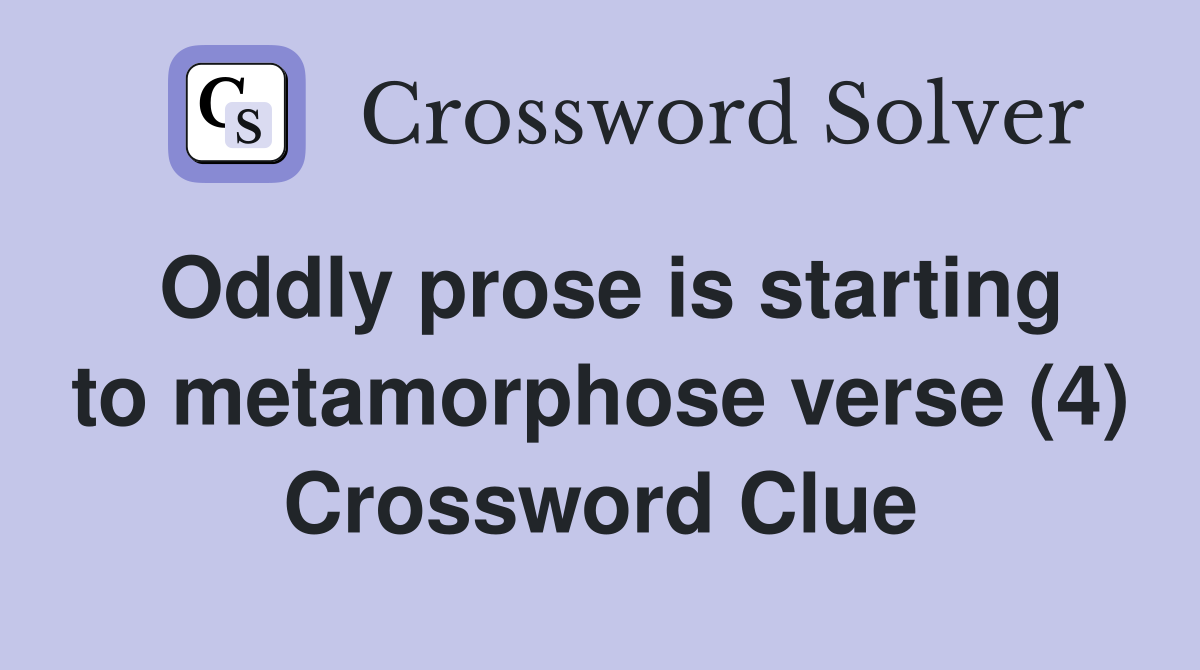 Oddly prose is starting to metamorphose verse (4) Crossword Clue