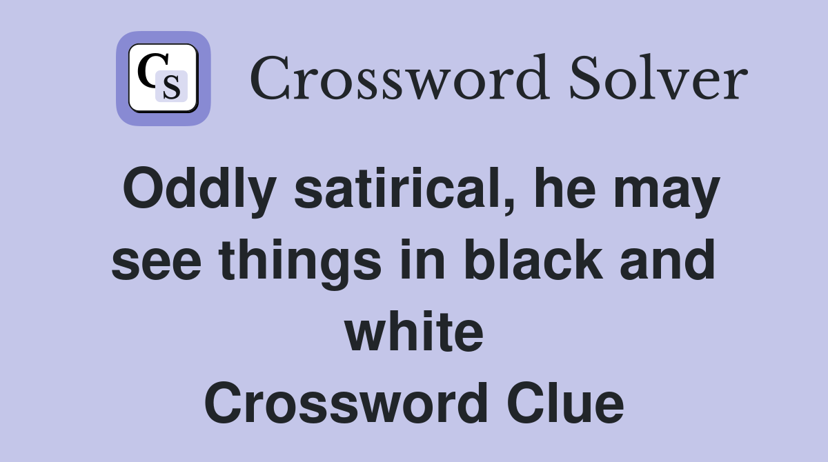Oddly satirical, he may see things in black and white Crossword Clue