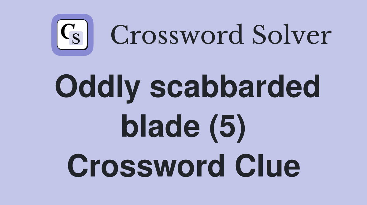 Oddly scabbarded blade (5) Crossword Clue
