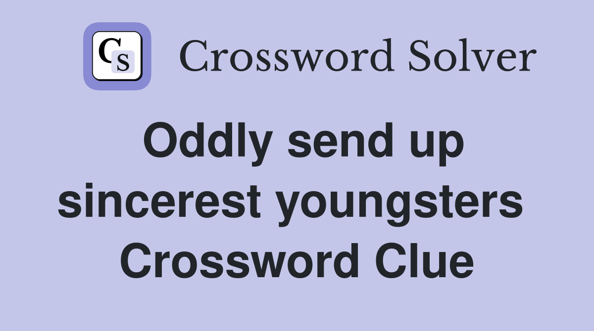 Oddly send up sincerest youngsters  Crossword Clue