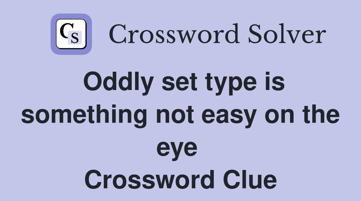 Oddly set type is something not easy on the eye  Crossword Clue