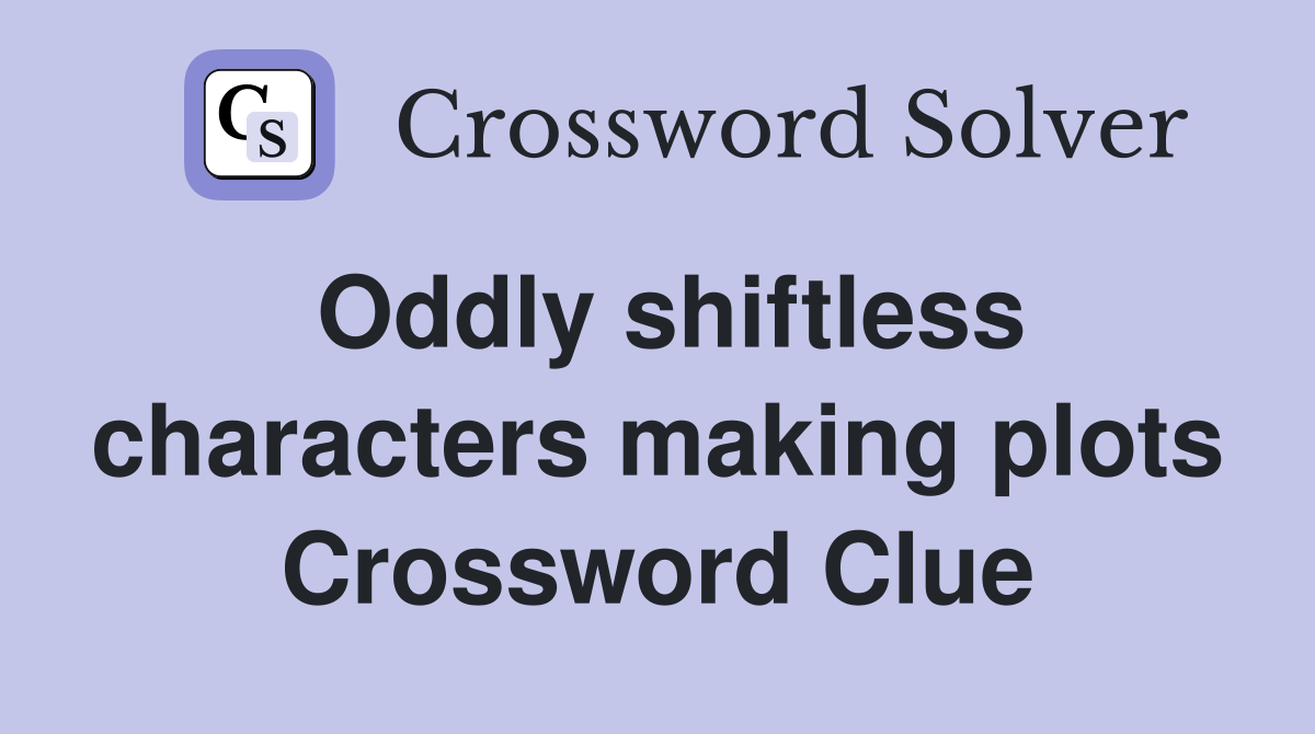Oddly shiftless characters making plots Crossword Clue