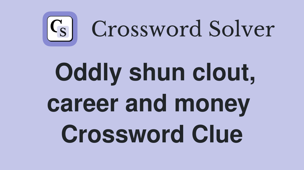Oddly shun clout, career and money  Crossword Clue