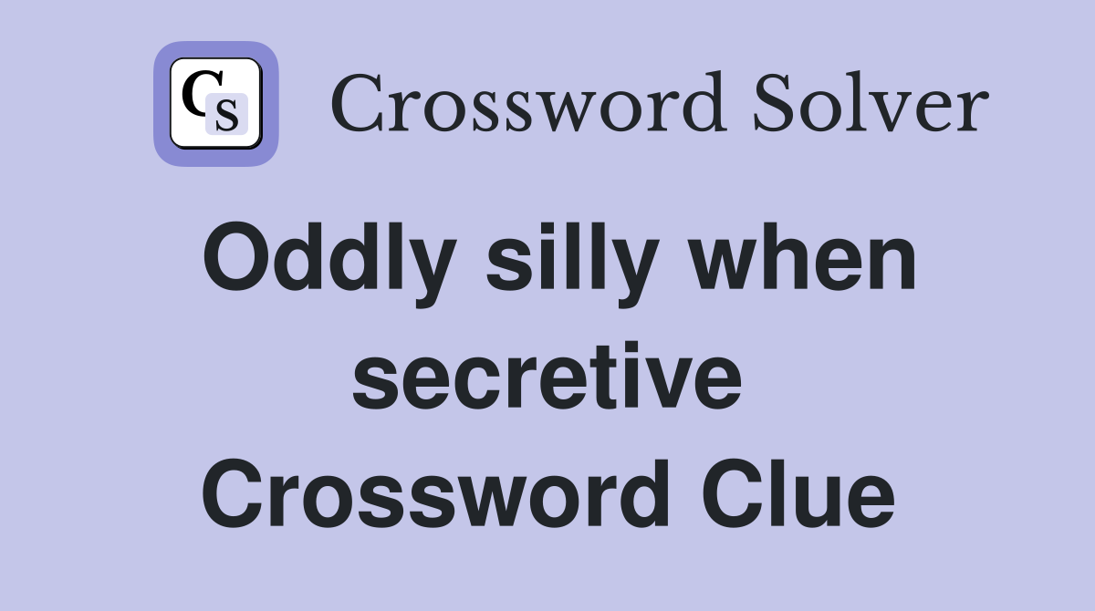 Oddly silly when secretive Crossword Clue