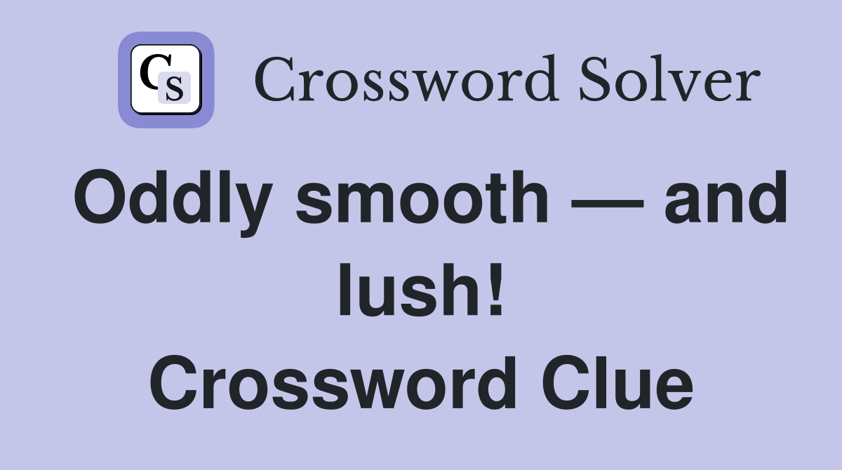 Oddly smooth — and lush! Crossword Clue