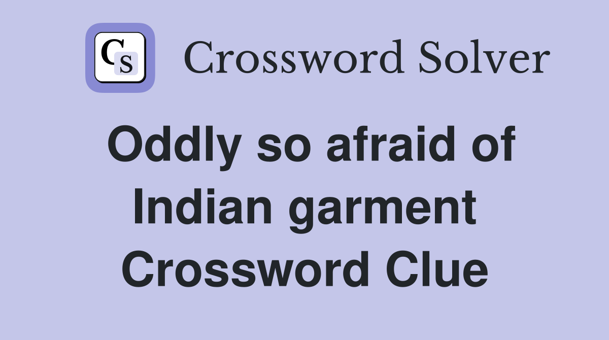 Oddly so afraid of Indian garment Crossword Clue