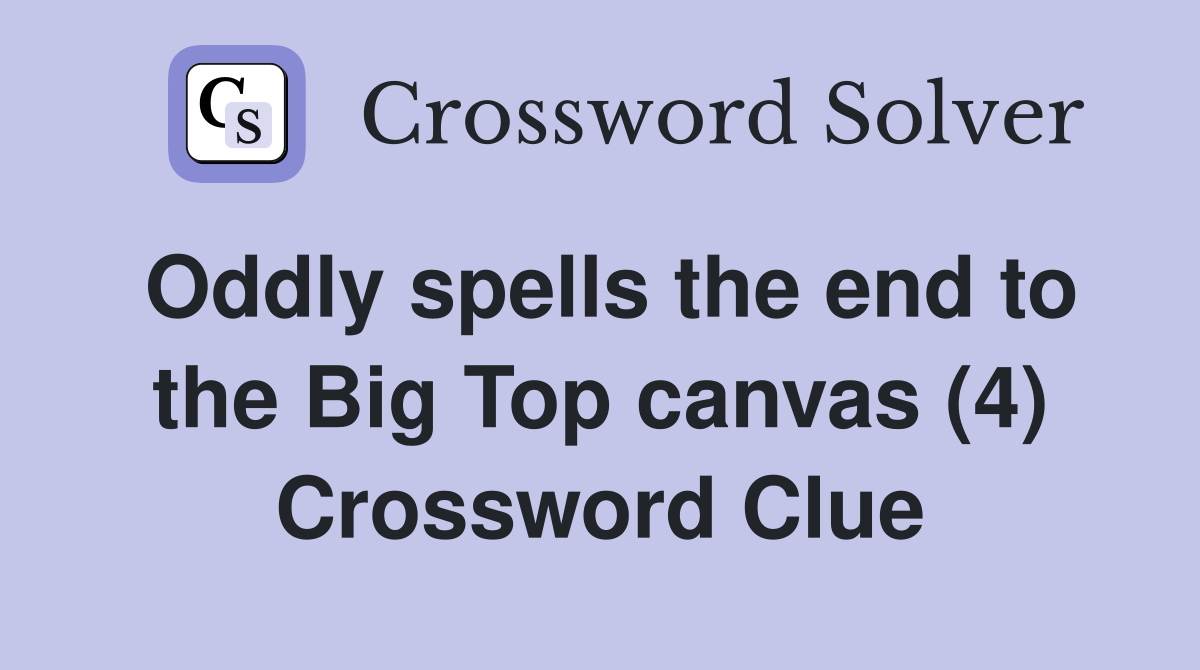 Oddly spells the end to the Big Top canvas (4) Crossword Clue