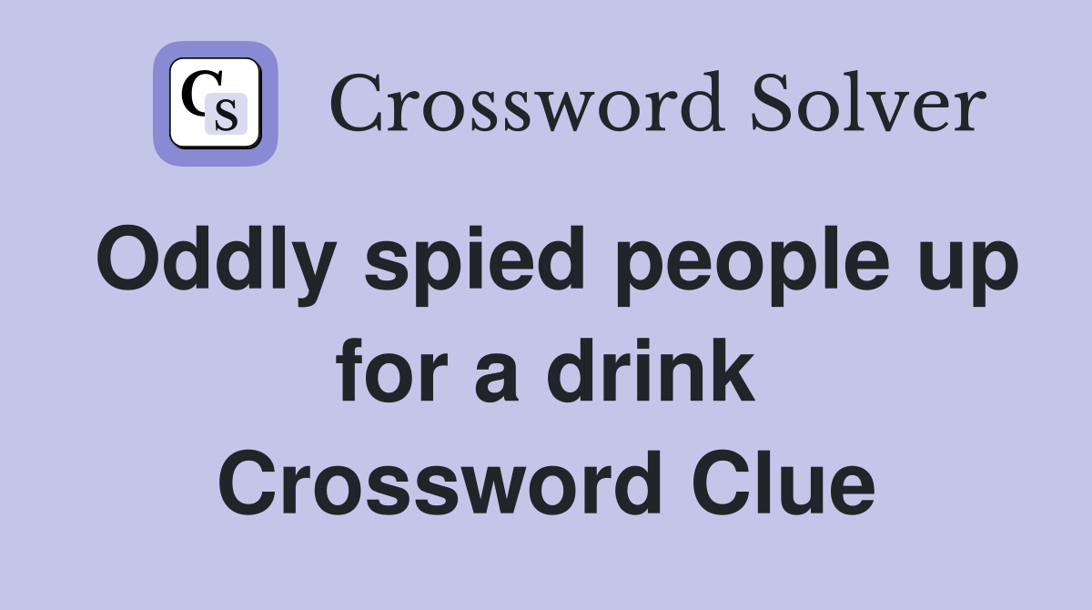 Oddly spied people up for a drink Crossword Clue