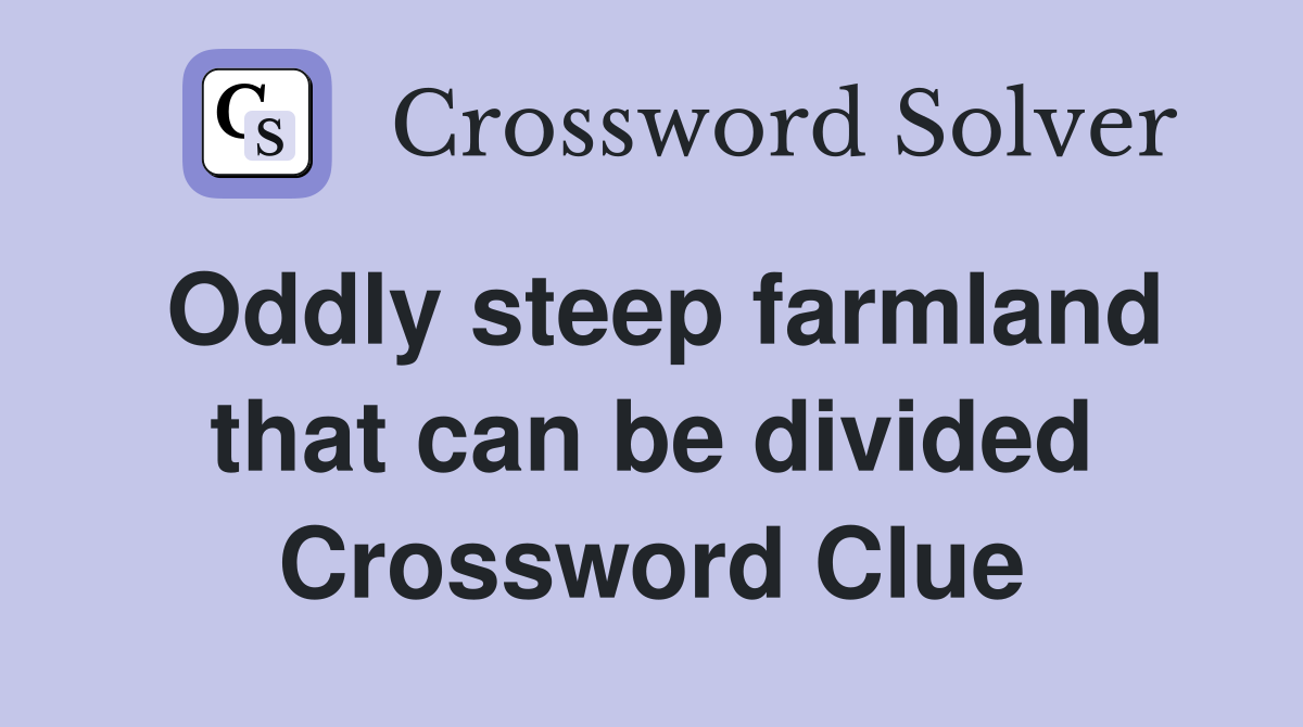 Oddly steep farmland that can be divided Crossword Clue