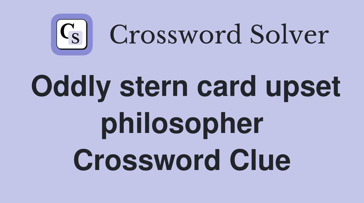 Oddly stern card upset philosopher Crossword Clue