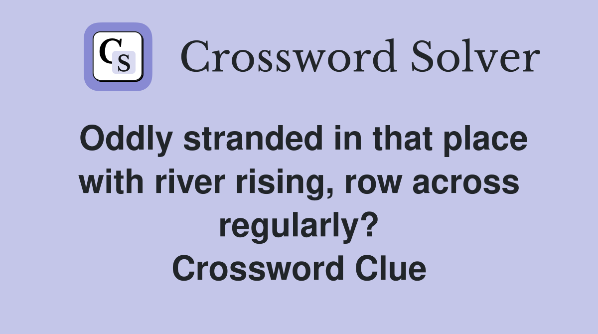 Oddly stranded in that place with river rising, row across regularly? Crossword Clue