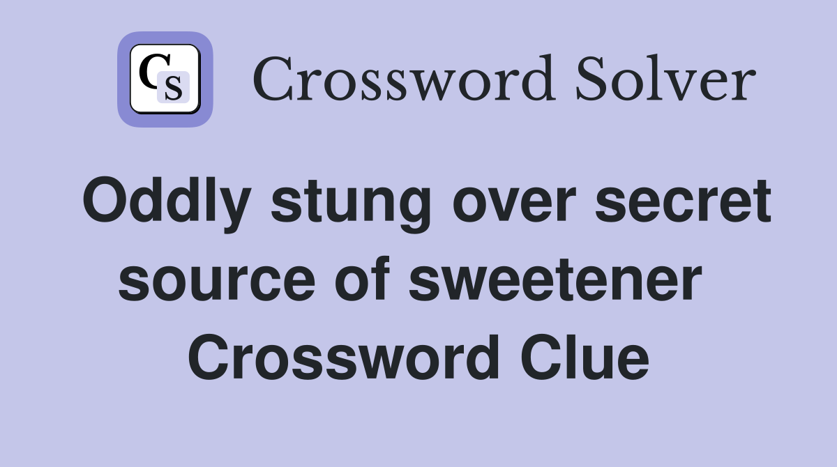 Oddly stung over secret source of sweetener  Crossword Clue