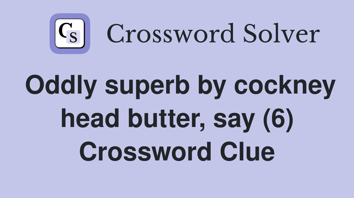 Oddly superb by cockney head butter, say (6) Crossword Clue