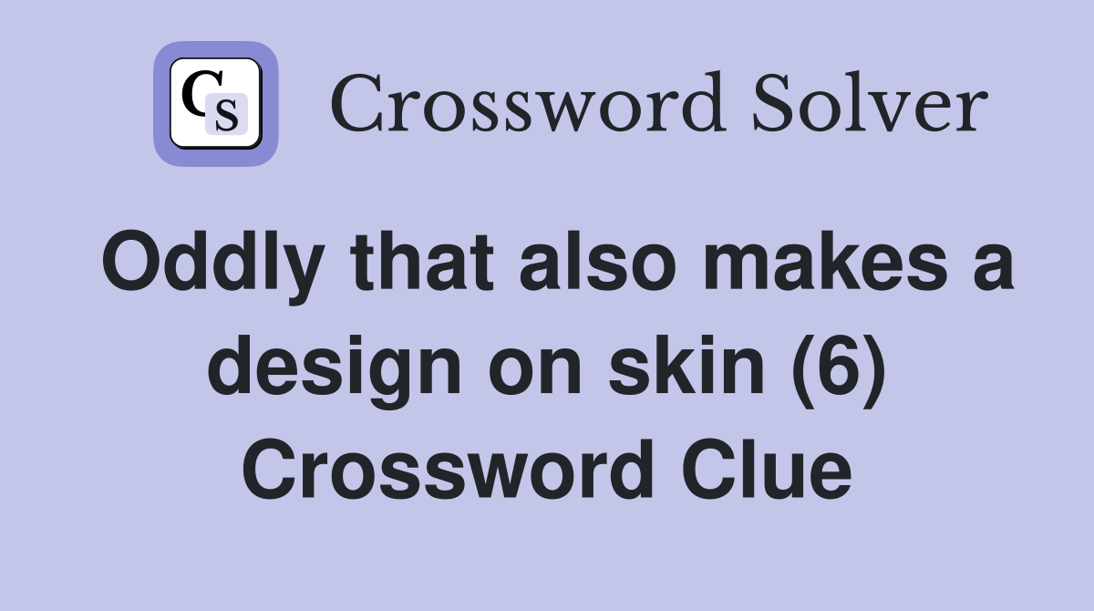 Oddly that also makes a design on skin (6) Crossword Clue