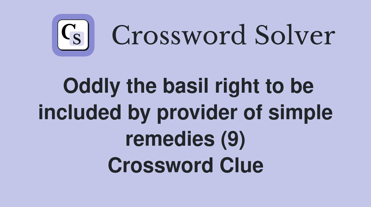 Oddly the basil right to be included by provider of simple remedies (9) Crossword Clue