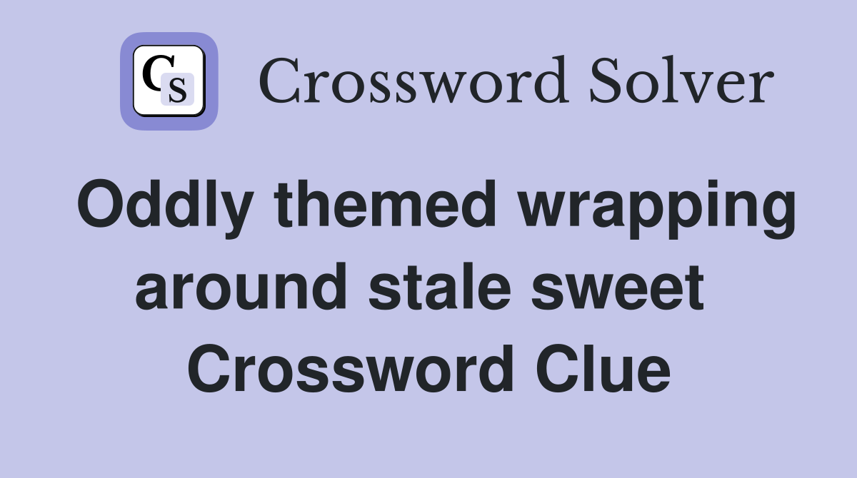 Oddly themed wrapping around stale sweet  Crossword Clue
