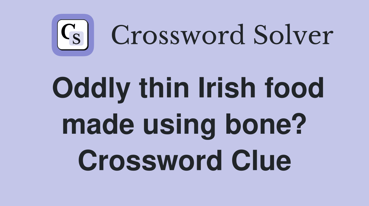 Oddly thin Irish food made using bone? Crossword Clue