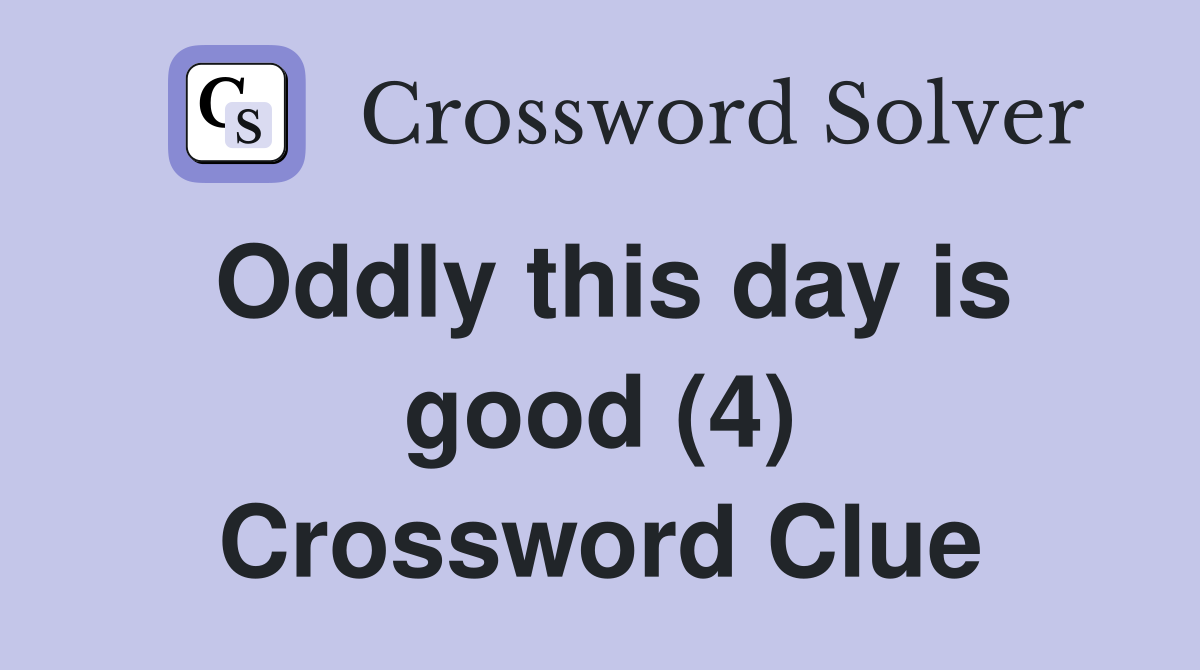 Oddly this day is good (4) Crossword Clue