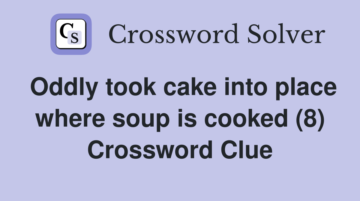 Oddly took cake into place where soup is cooked (8) Crossword Clue