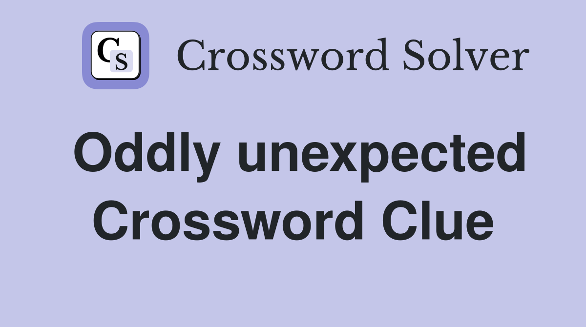 Oddly unexpected Crossword Clue