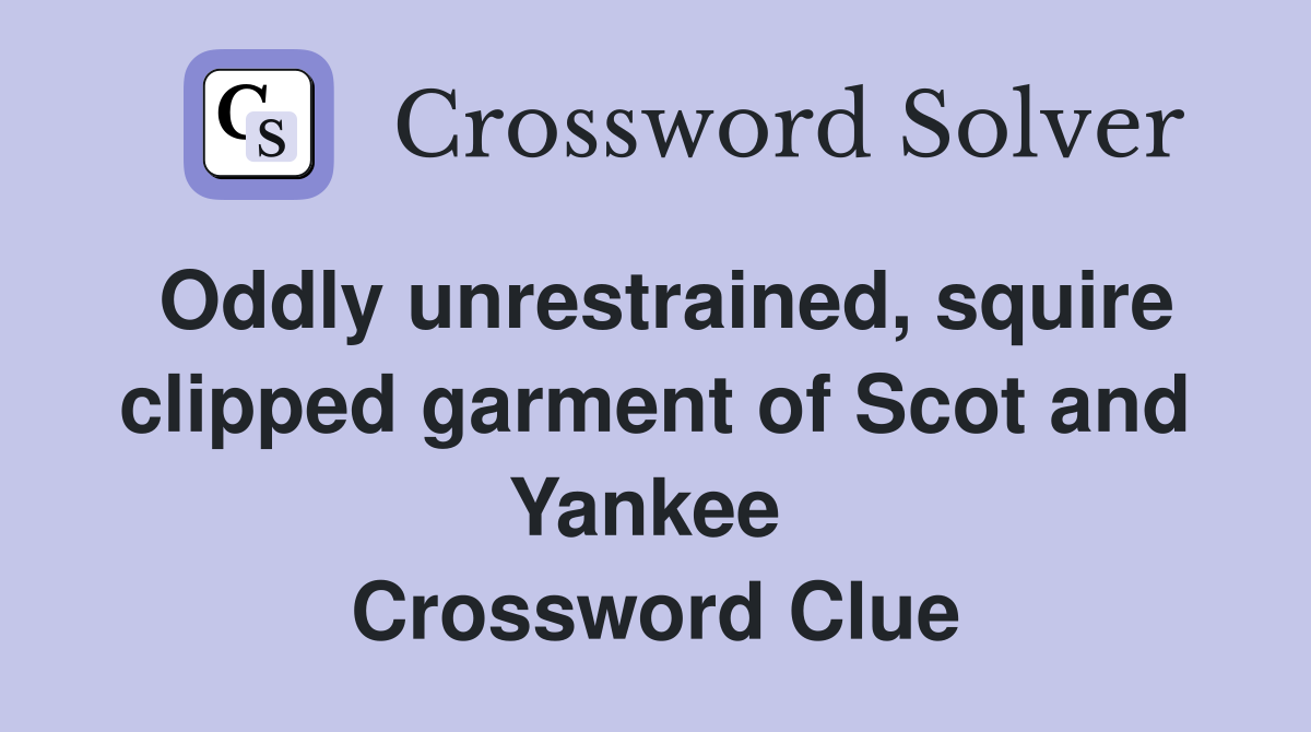 Oddly unrestrained, squire clipped garment of Scot and Yankee  Crossword Clue