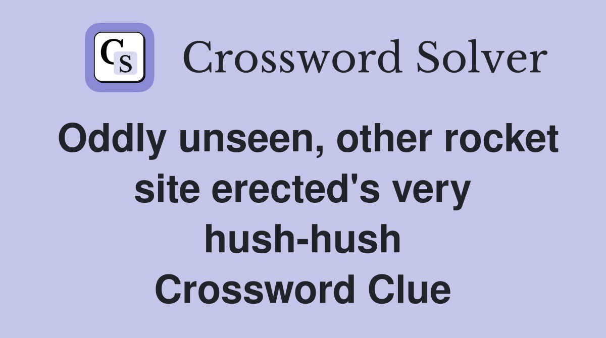 Oddly unseen, other rocket site erected's very hush-hush Crossword Clue