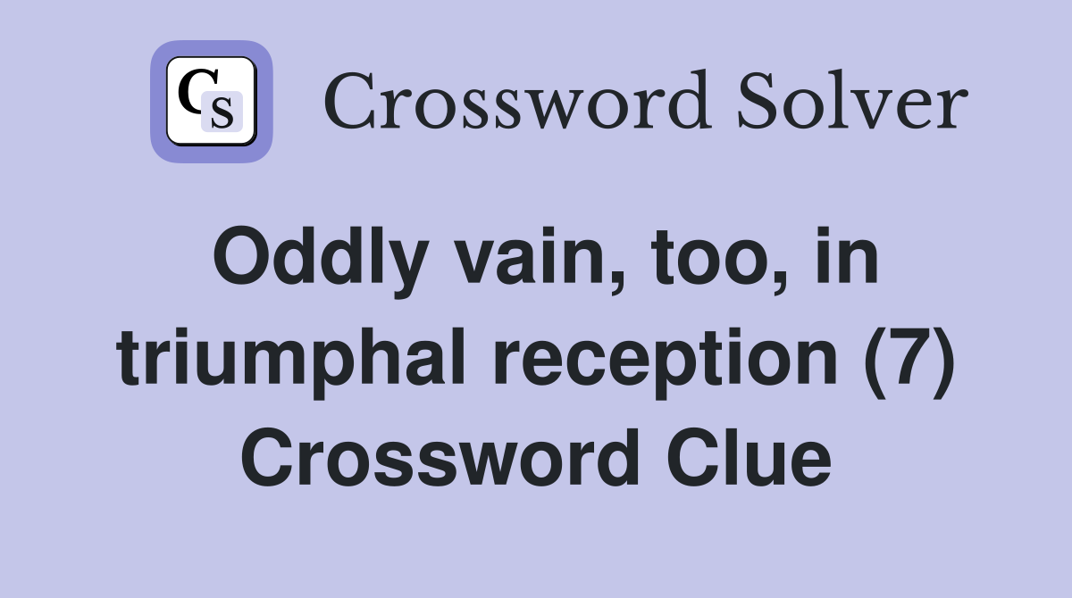 Oddly vain, too, in triumphal reception (7) Crossword Clue