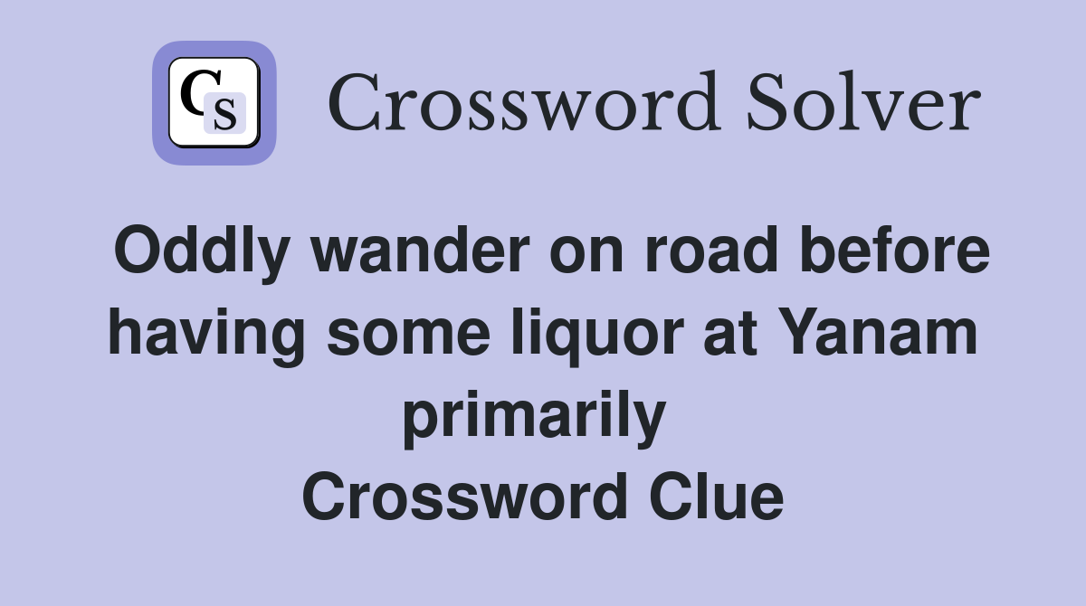 Oddly wander on road before having some liquor at Yanam primarily  Crossword Clue