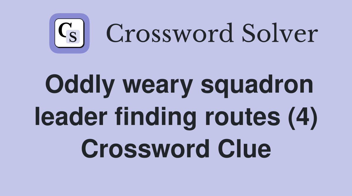 Oddly weary squadron leader finding routes (4) Crossword Clue