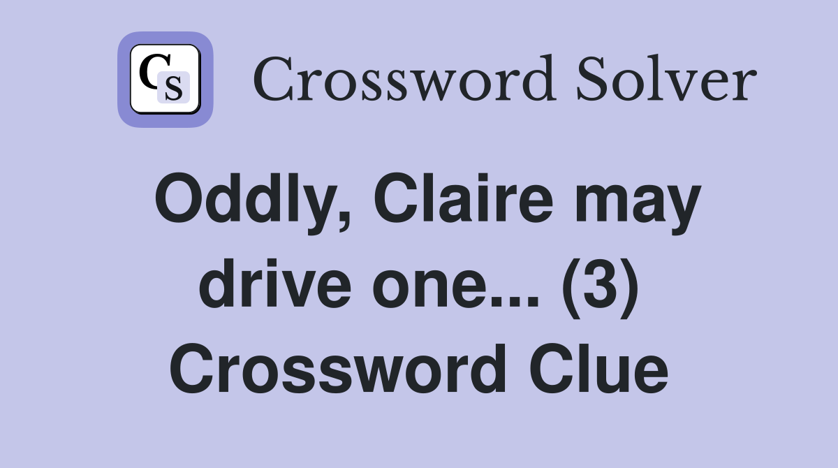 Oddly, Claire may drive one... (3) Crossword Clue