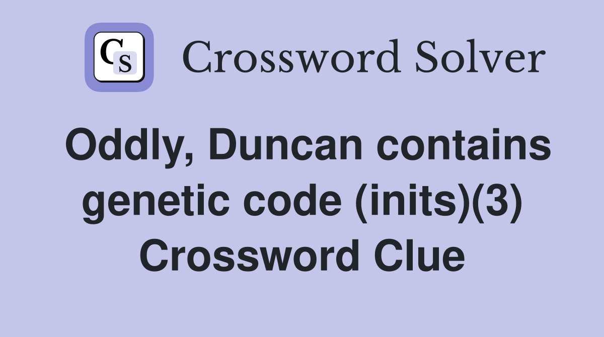Oddly, Duncan contains genetic code (inits)(3) Crossword Clue