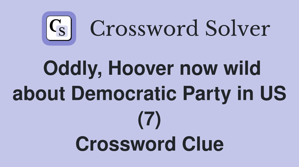 Oddly, Hoover now wild about Democratic Party in US (7) Crossword Clue