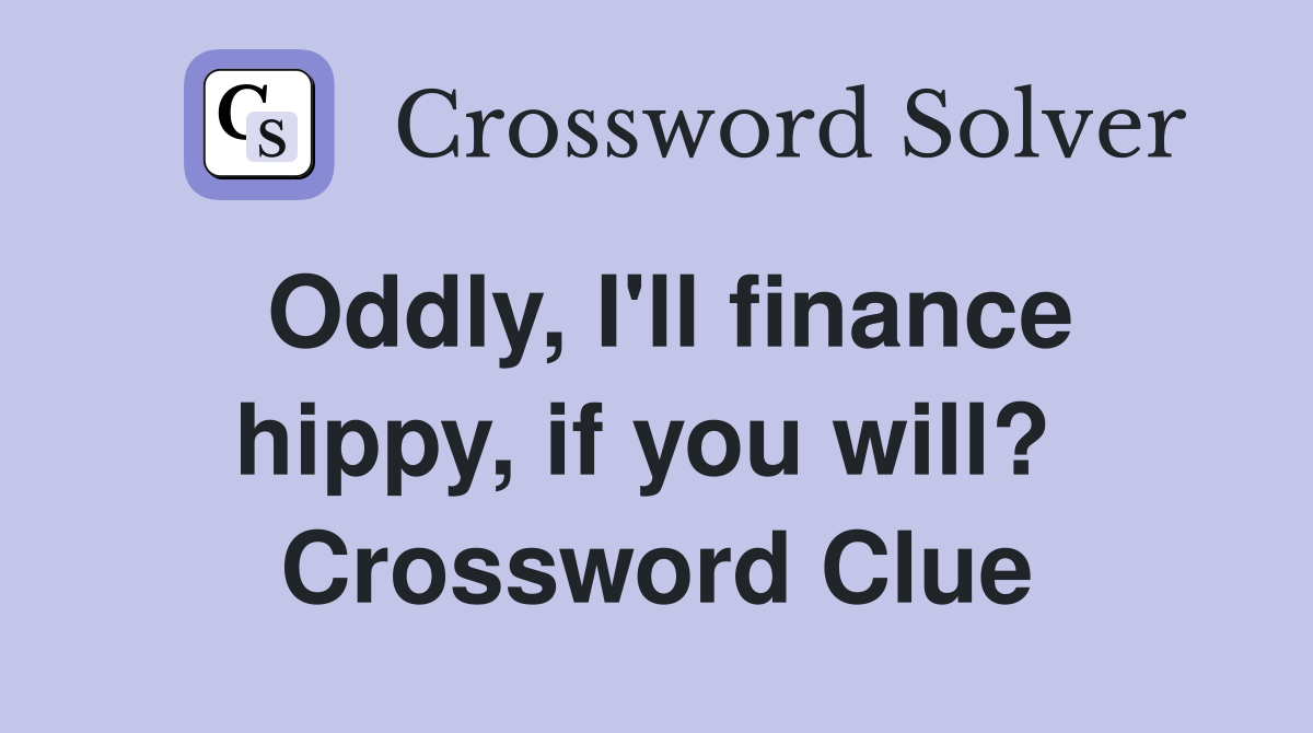 Oddly, I'll finance hippy, if you will?  Crossword Clue