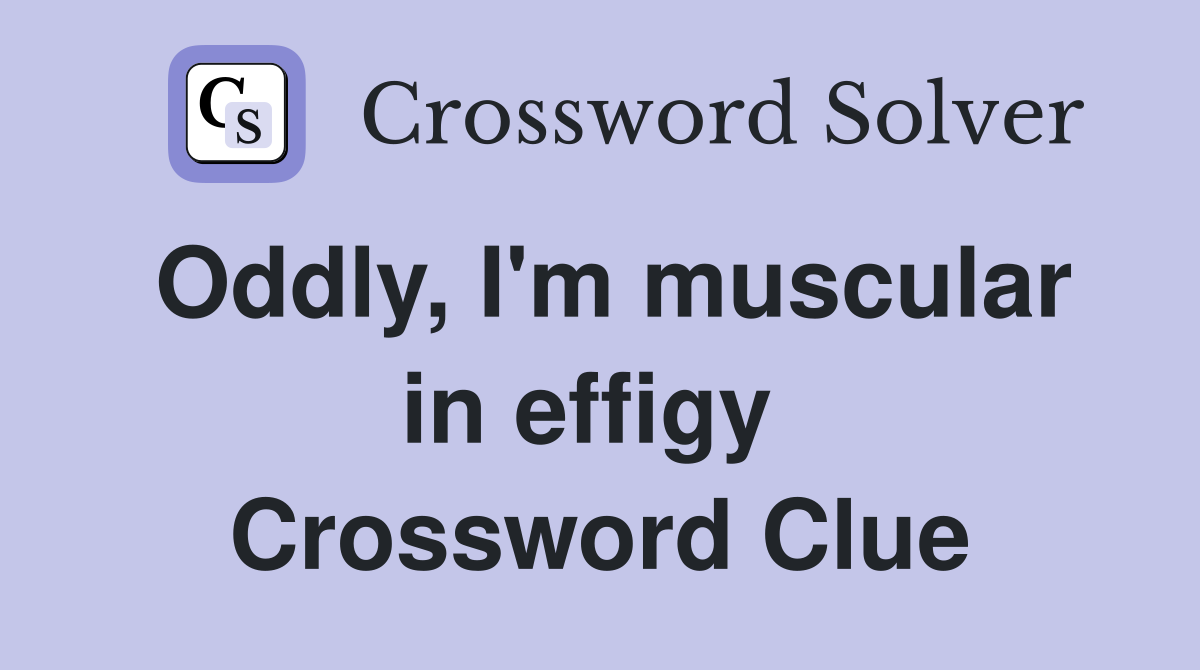 Oddly, I'm muscular in effigy  Crossword Clue