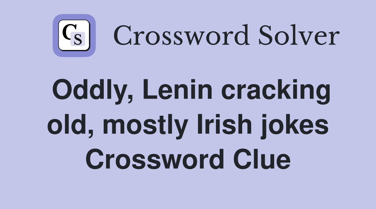 Oddly, Lenin cracking old, mostly Irish jokes Crossword Clue