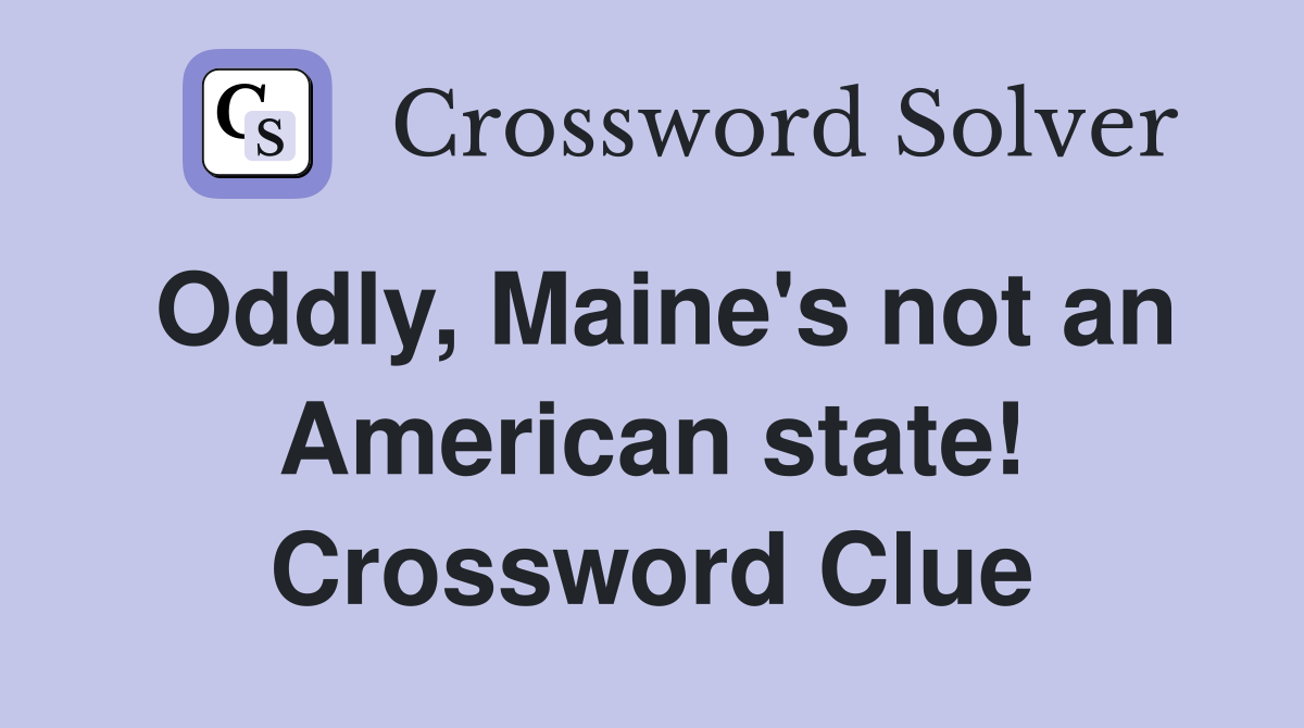 Oddly, Maine's not an American state! Crossword Clue
