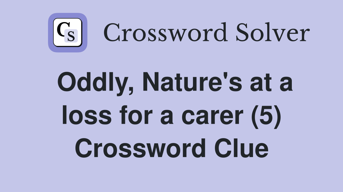 Oddly, Nature's at a loss for a carer (5) Crossword Clue