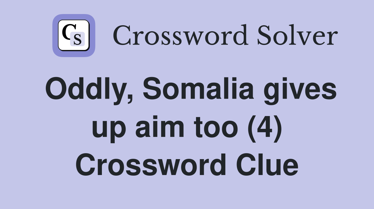 Oddly, Somalia gives up aim too (4) Crossword Clue