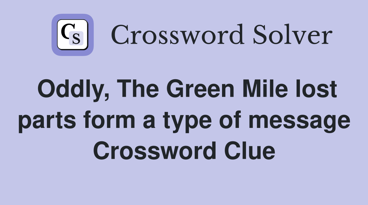 Oddly, The Green Mile lost parts form a type of message Crossword Clue