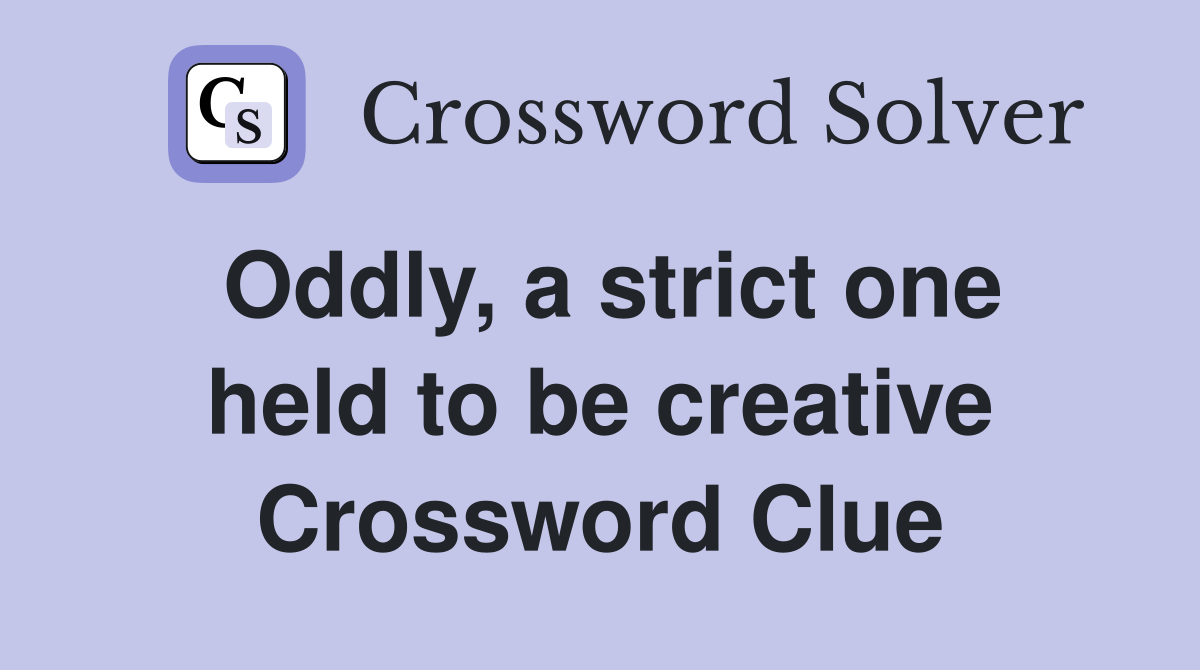 Oddly, a strict one held to be creative Crossword Clue