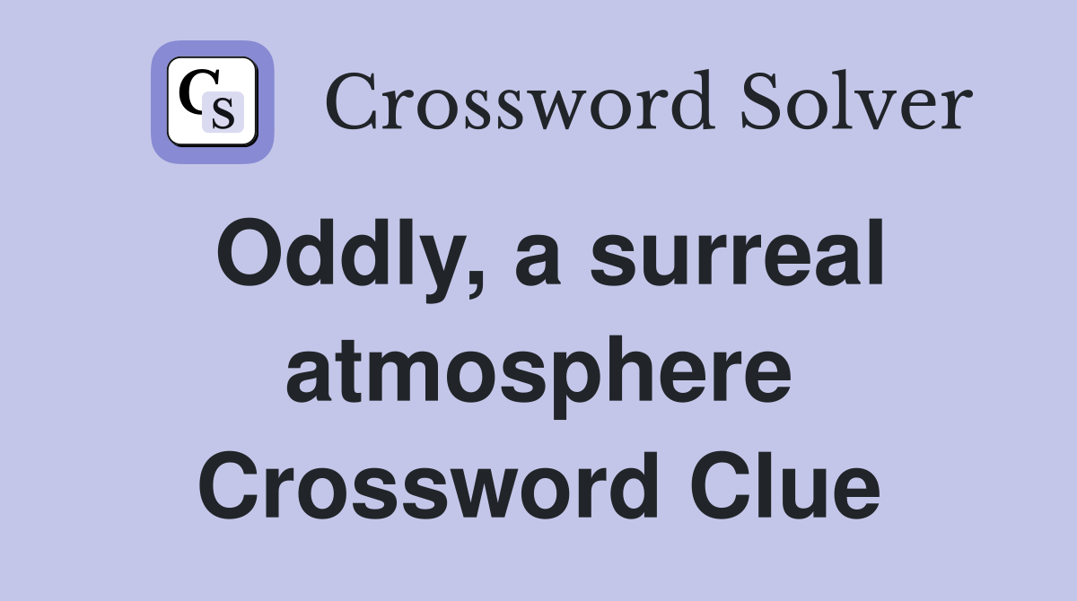 Oddly, a surreal atmosphere Crossword Clue