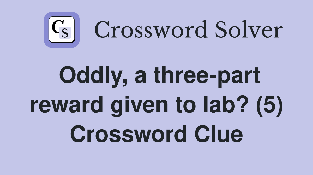 Oddly, a three-part reward given to lab? (5) Crossword Clue