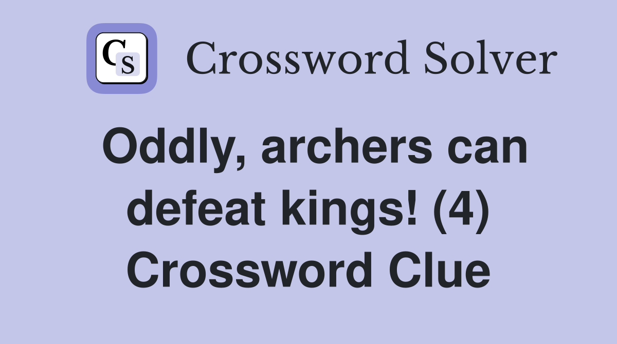 Oddly, archers can defeat kings! (4) Crossword Clue