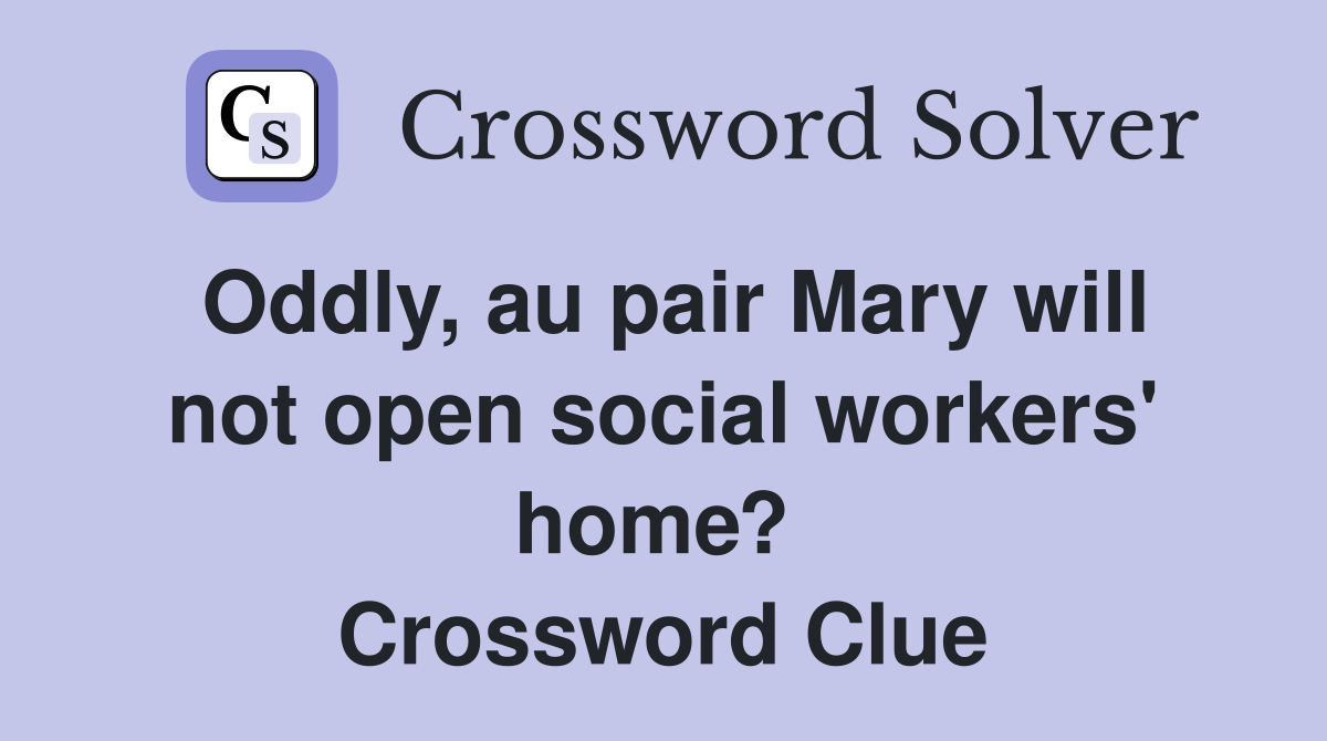 Oddly, au pair Mary will not open social workers' home?  Crossword Clue
