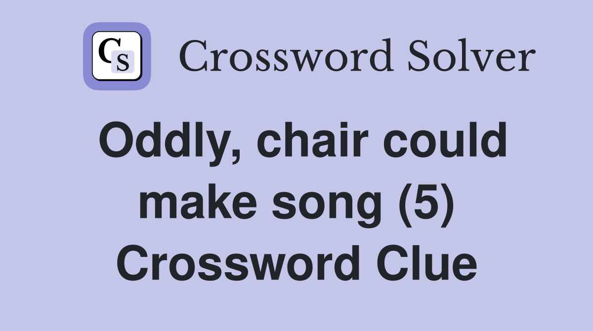 Oddly, chair could make song (5) Crossword Clue