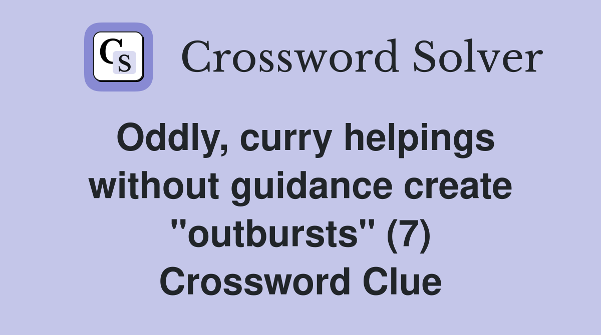 Oddly, curry helpings without guidance create "outbursts" (7) Crossword Clue