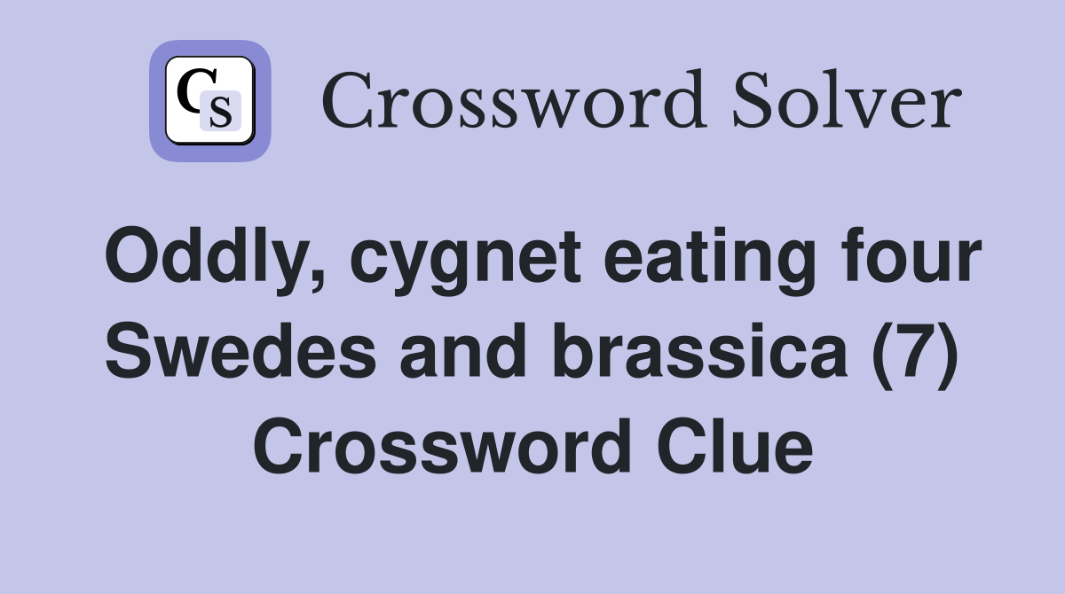 Oddly, cygnet eating four Swedes and brassica (7) Crossword Clue