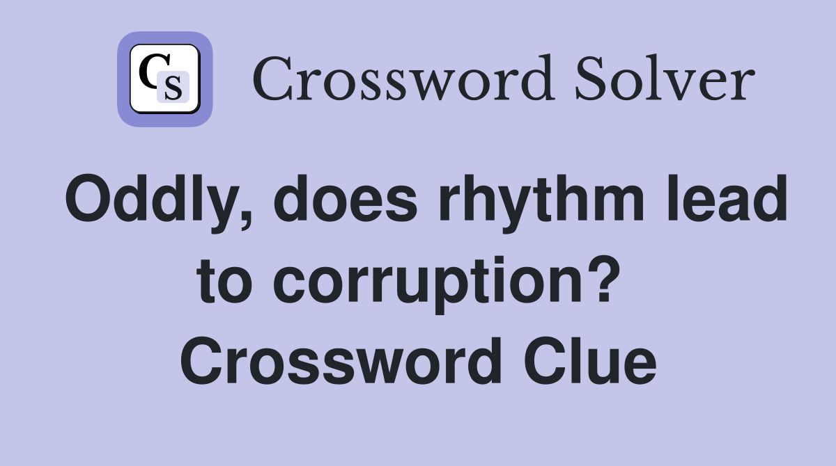 Oddly, does rhythm lead to corruption?  Crossword Clue
