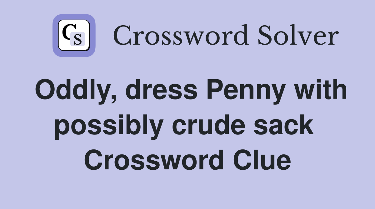 Oddly, dress Penny with possibly crude sack  Crossword Clue